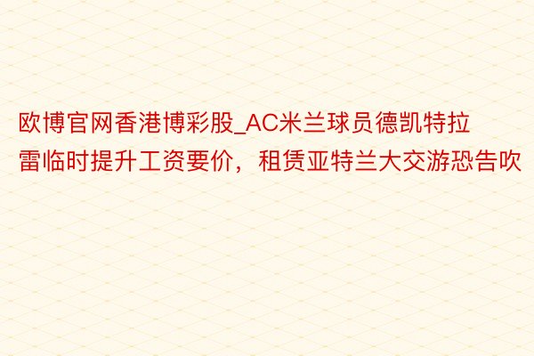 欧博官网香港博彩股_AC米兰球员德凯特拉雷临时提升工资要价，租赁亚特兰大交游恐告吹