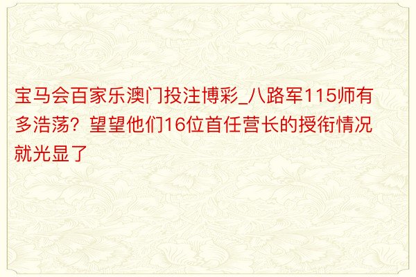 宝马会百家乐澳门投注博彩_八路军115师有多浩荡？望望他们16位首任营长的授衔情况就光显了