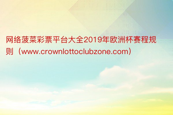 网络菠菜彩票平台大全2019年欧洲杯赛程规则（www.crownlottoclubzone.com）