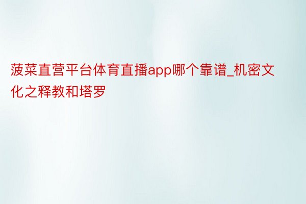 菠菜直营平台体育直播app哪个靠谱_机密文化之释教和塔罗